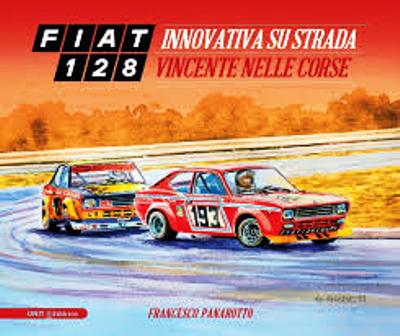 FIAT 128 – Innovativa su strada e vincente nelle corse di Francesco Panarotto.